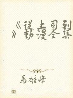 《从上司到家妻》动漫全集免费观看