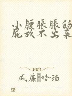 小腹胀胀的想放屁放不出来怎么回事