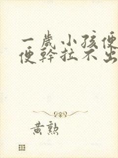 一岁小孩便秘大便干拉不出来怎么办