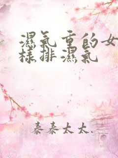 湿气重的女人怎样排湿气