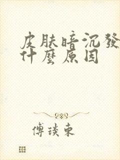 皮肤暗沉发黄是什么原因