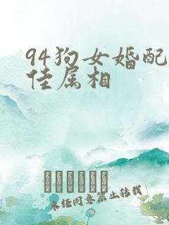 94狗女婚配最佳属相
