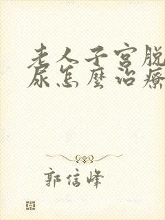 老人子宫脱垂漏尿怎么治疗