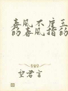 春风不度玉门关的春风指的是什么风