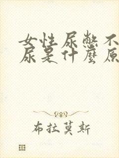 女性尿憋不住漏尿是什么原因