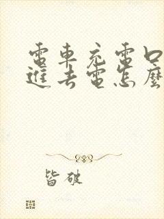 电车充电口充不进去电怎么办