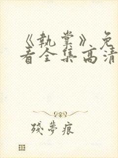 《执掌》免费观看全集高清