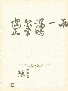 偶尔漏一两滴尿正常吗