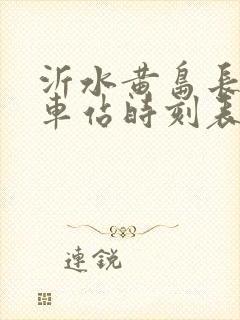 沂水黄岛长途汽车站时刻表