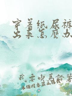 穿着纸尿裤尿不出来怎么办