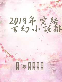 2019年完结玄幻小说排行榜前十名