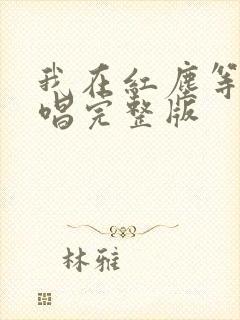 我在红尘等你原唱完整版