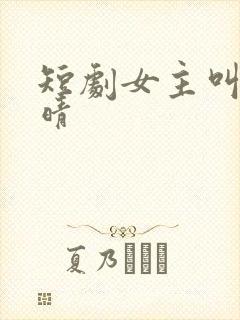 短剧女主叫姜晚晴