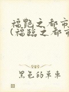 福艳之都市后宫(福临之都市逍遥