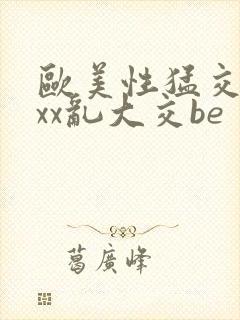 欧美性猛交xxxx乱大交be