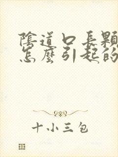 阴道口长颗粒是怎么引起的