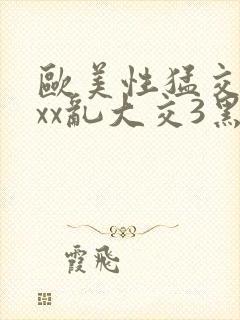 欧美性猛交xxxx乱大交3黑人