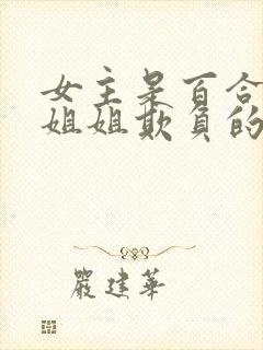 女主是百合被她姐姐欺负的小说