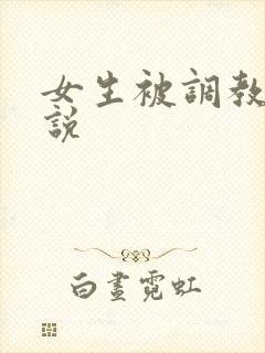 女生被调教的小说