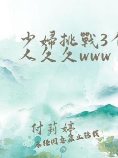 少妇挑战3个黑人久久www