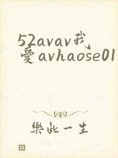 52avav我爱avhaose01haose0好色
