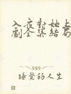 入夜对她上瘾短剧全集结局