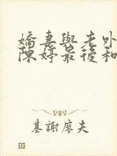 娇妻与老外黑鬼陈婷最后和谁在一起