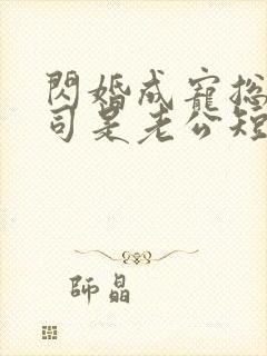 闪婚成宠总裁上司是老公短剧