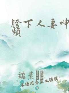胯下人妻呻吟视频