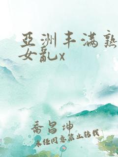 亚洲丰满熟妇熟女乱x