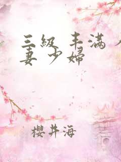 三级 丰满 人妻 少妇
