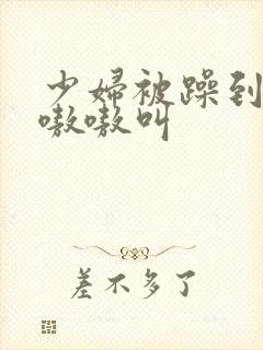 少妇被躁到高潮嗷嗷叫