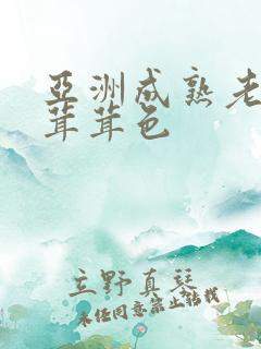 亚洲成熟老女毛茸茸色