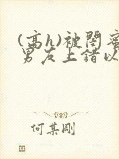 (高h)被闺蜜男友上错以后三两豆