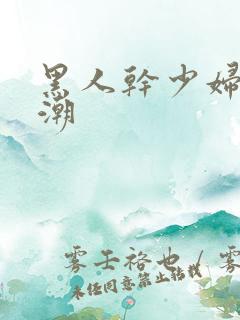 黑人干少妇到高潮