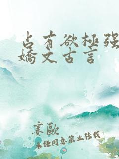 占有欲极强的病娇文古言