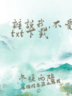 谁说我,不爱你txt下载
