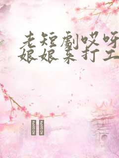 老短剧哎呀皇后娘娘来打工