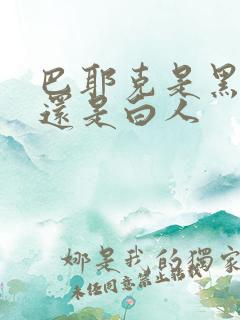 巴耶克是黑人吗还是白人