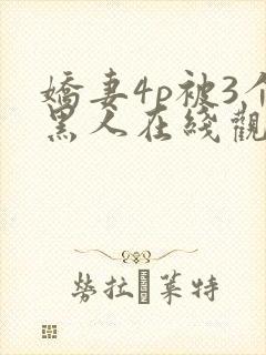 娇妻4p被3个黑人在线观看