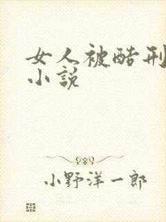 女人被酷刑折磨小说