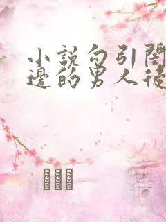 小说勾引闺蜜身边的男人后