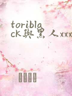 toriblack与黑人xxx
