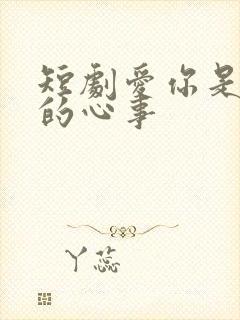 短剧爱你是孤单的心事