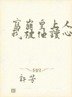 写崩皇上人设后我被他读心免费观看