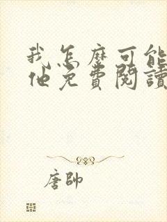 我怎么可能喜欢他免费阅读全文