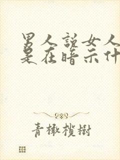 男人说女人贴心是在暗示什么