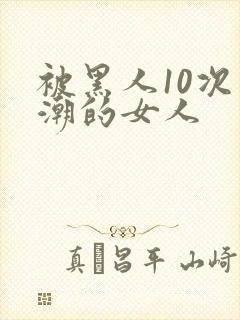 被黑人10次高潮的女人