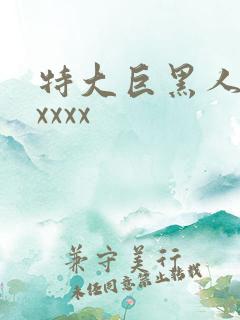 特大巨黑人吊性xxxx