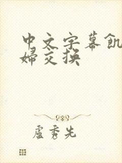 中文字幕饥渴浪妇交换